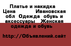 Платье и накидка › Цена ­ 1 500 - Ивановская обл. Одежда, обувь и аксессуары » Женская одежда и обувь   